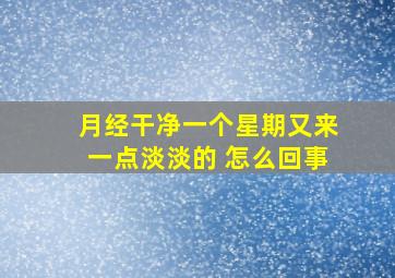 月经干净一个星期又来一点淡淡的 怎么回事